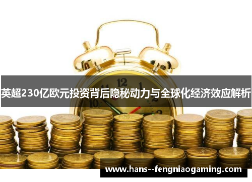 英超230亿欧元投资背后隐秘动力与全球化经济效应解析