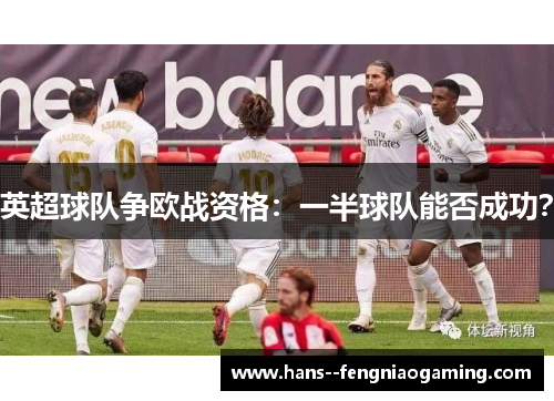 英超球队争欧战资格:一半球队能否成功? 英超球队争欧战资格:一半球队能否成功?