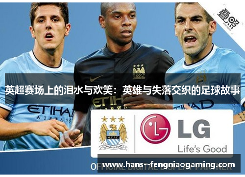 英超赛场上的泪水与欢笑：英雄与失落交织的足球故事
