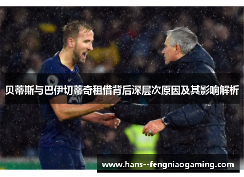 贝蒂斯与巴伊切蒂奇租借背后深层次原因及其影响解析