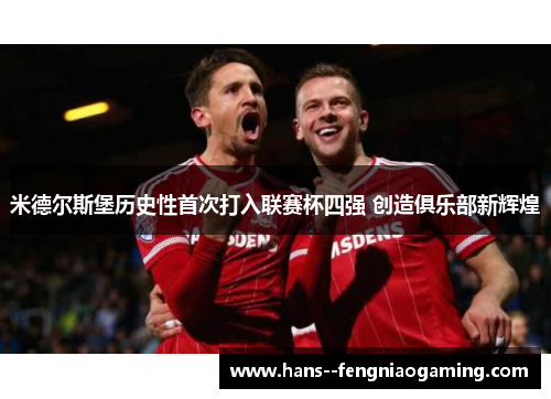 米德尔斯堡历史性首次打入联赛杯四强 创造俱乐部新辉煌