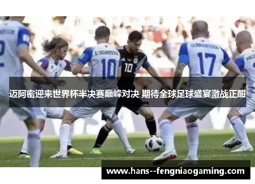 迈阿密迎来世界杯半决赛巅峰对决 期待全球足球盛宴激战正酣