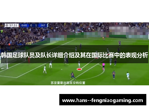韩国足球队员及队长详细介绍及其在国际比赛中的表现分析