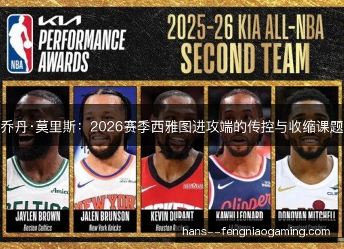 乔丹·莫里斯：2026赛季西雅图进攻端的传控与收缩课题